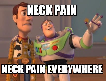 Meme Creator - Funny Neck pain neck pain everywhere Meme Generator at  MemeCreator.org!