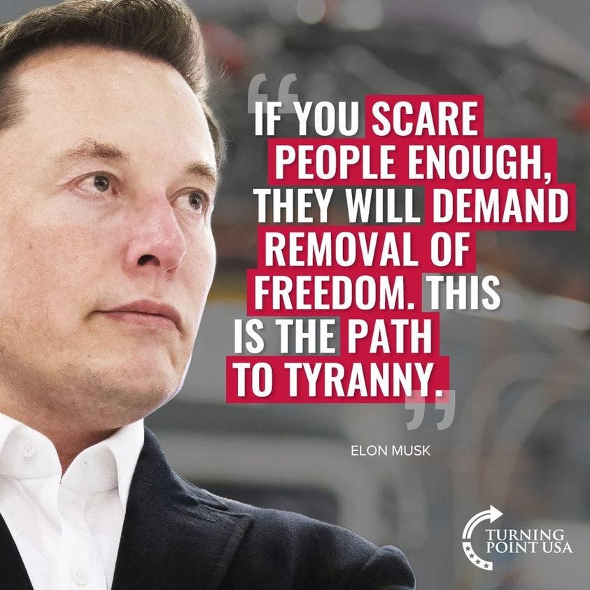 May be an image of 1 person and text that says 'IF YOU SCARE PEOPLE ENOUGH, THEY WILL DEMAND REMOVAL OF FREEDOM. THIS IS THE PATH TO TYRANNY. ELON MUSK TURNING POINTUSA'