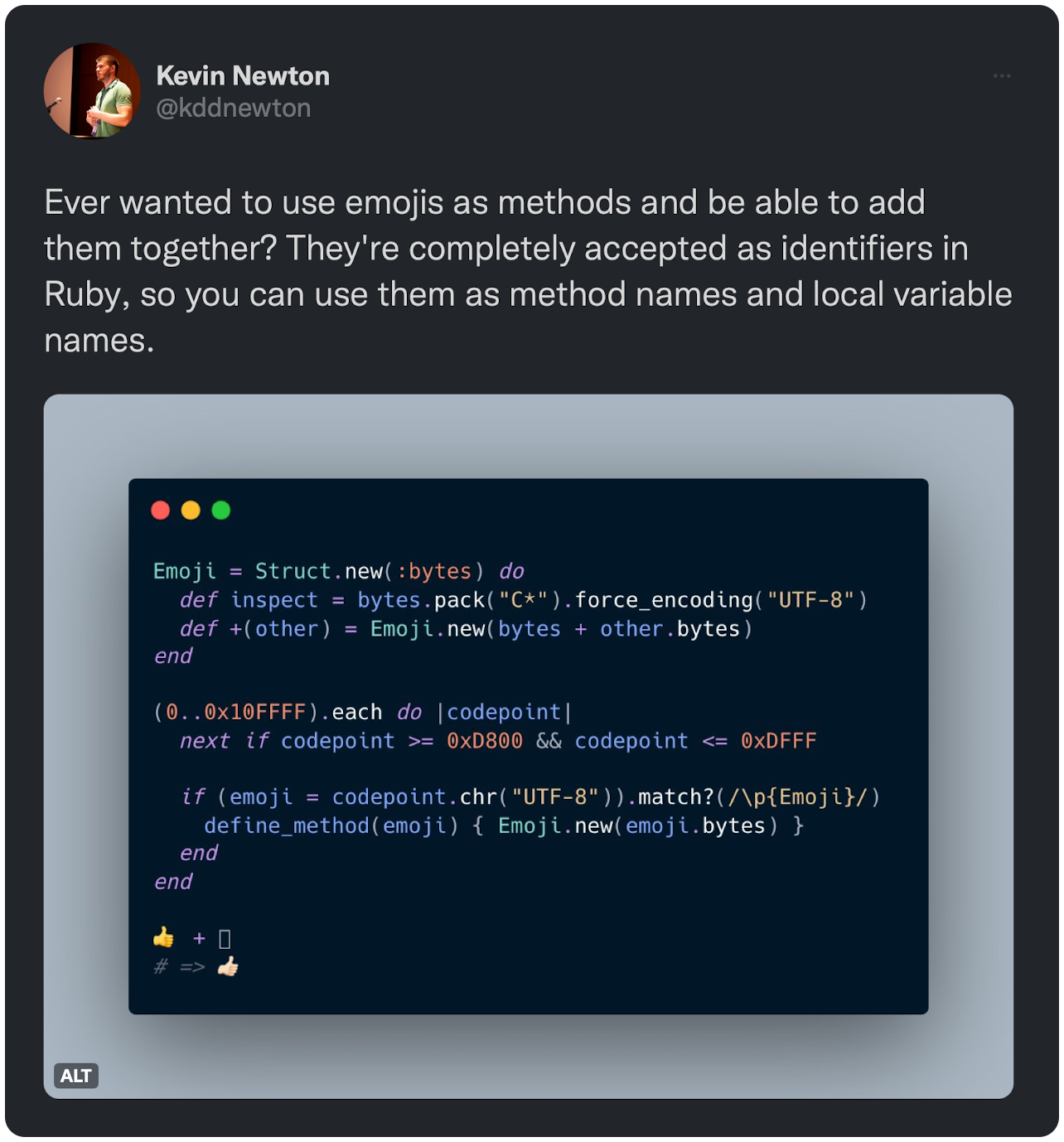 Ever wanted to use emojis as methods and be able to add them together? They're completely accepted as identifiers in Ruby, so you can use them as method names and local variable names.