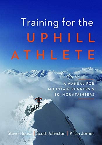 Training for the Uphill Athlete: A Manual for Mountain Runners and Ski  Mountaineers: House, Steve, Johnston, Scott, Jornet, Kilian: 9781938340840:  Amazon.com: Books