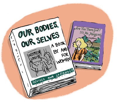 ‘Are you there, God? It’s me, Margaret” and “our bodies ourselves” books.