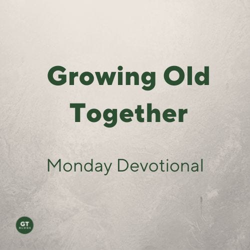 Growing Old Together, Monday Devotional by Gary Thomas