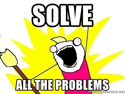 solve all the problems - X ALL THE THINGS | Meme Generator
