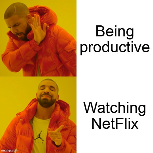 Drakeposting meme: Being productive v Watching Netflix