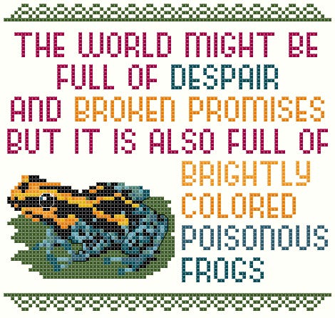 Cross stitch pattern with text reading, "The world might be full of despair and broken promises but it is also full of brightly colored poisonous frogs." image of a blue and yellow poison dart frog