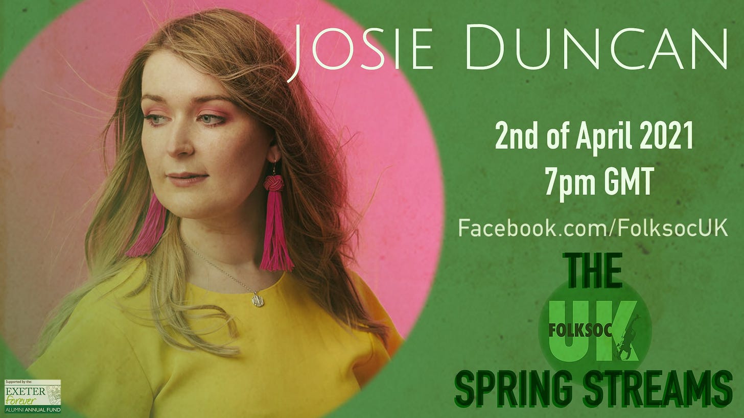 May be an image of 1 person, jewellery and text that says "JOSIE DUNCAN 2nd of April 2021 7pm GMT Facebook.com/FolksocUK EXETER toreve LLF JAF UK SPRING STREAMS"