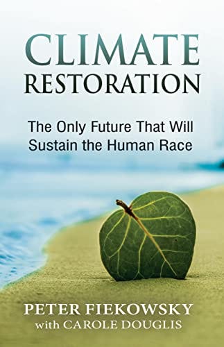 Climate Restoration: The Only Future That Will Sustain the Human Race by [Peter Fiekowsky, Carole Douglis]