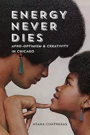 Energy Never Dies: Afro-Optimism and Creativity in Chicago: Contreras,  Ayana: 9780252086113: Amazon.com: Books