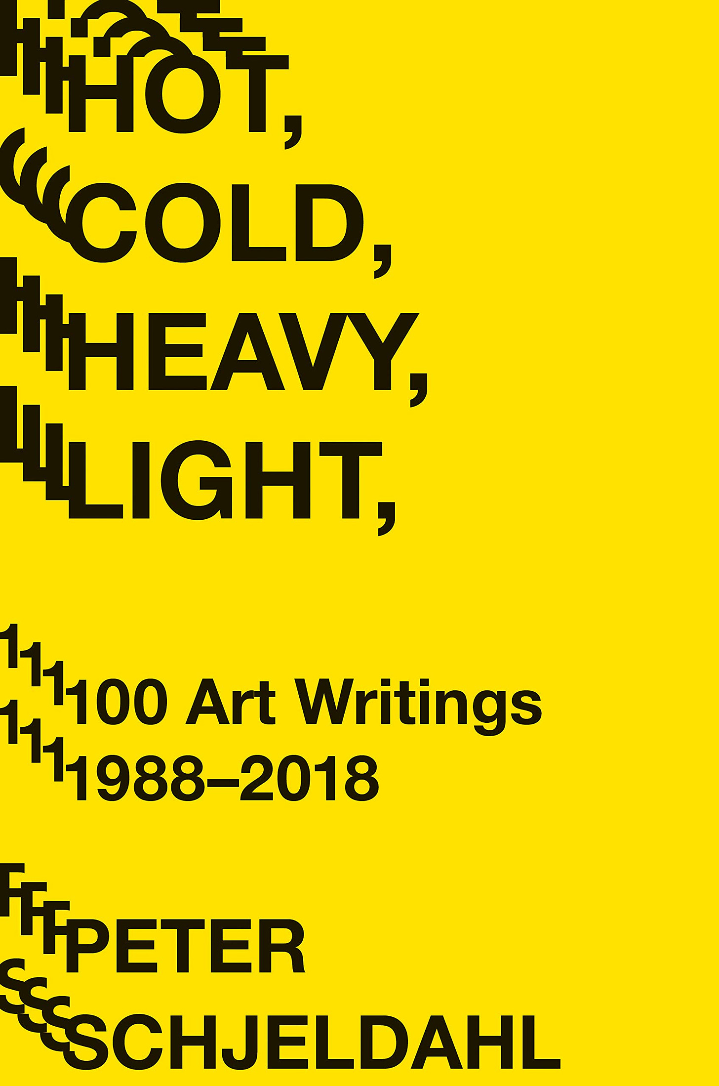 Hot, Cold, Heavy, Light, 100 Art Writings 1988-2018: Schjeldahl, Peter,  Earnest, Jarrett: 9781419734380: Amazon.com: Books