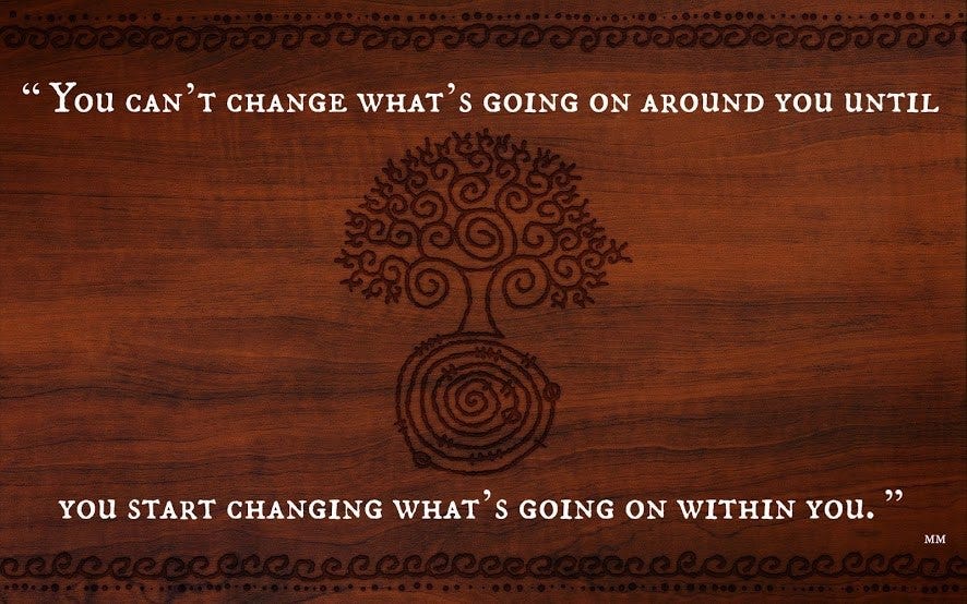 You Can't change what is going on around you until you start changing what's going on within you.
