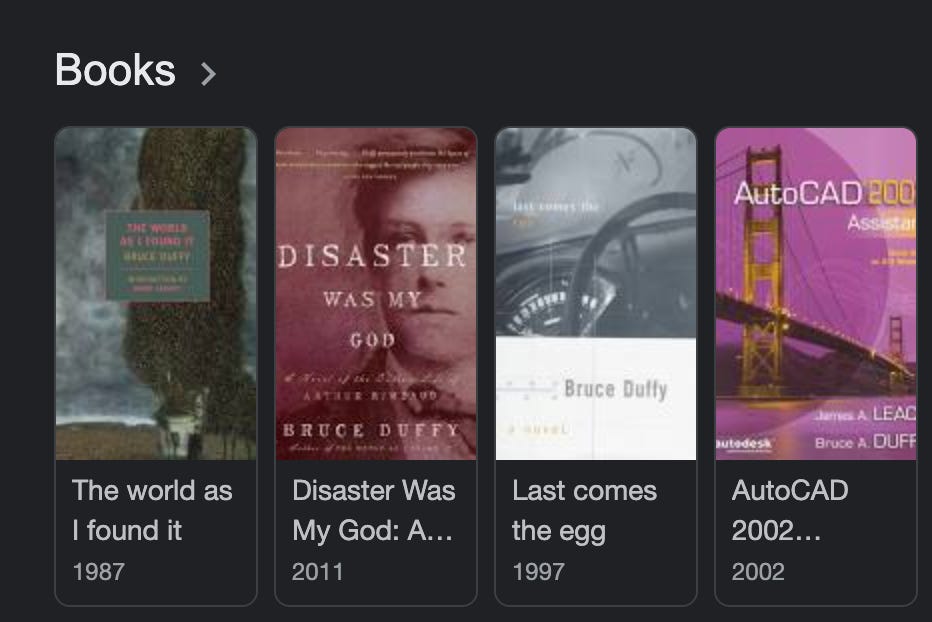 Screenshot from Google which informs us that Bruce Duffy is the author of the works “The world as I found it,” “Disaster Was My God,” “Last comes he egg,” and “AutoCAD 2002 Assistant.” Great work Google. No notes.