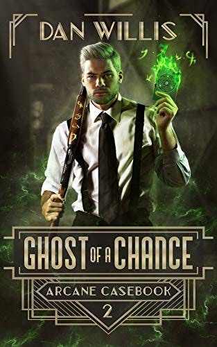 Ghost of a Chance (Arcane Casebook Book 2) by [Dan Willis]