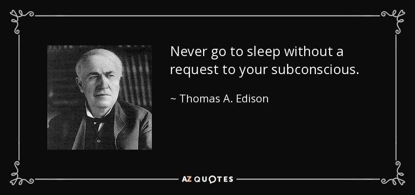 Thomas A. Edison quote: Never go to sleep without a request to your  subconscious.