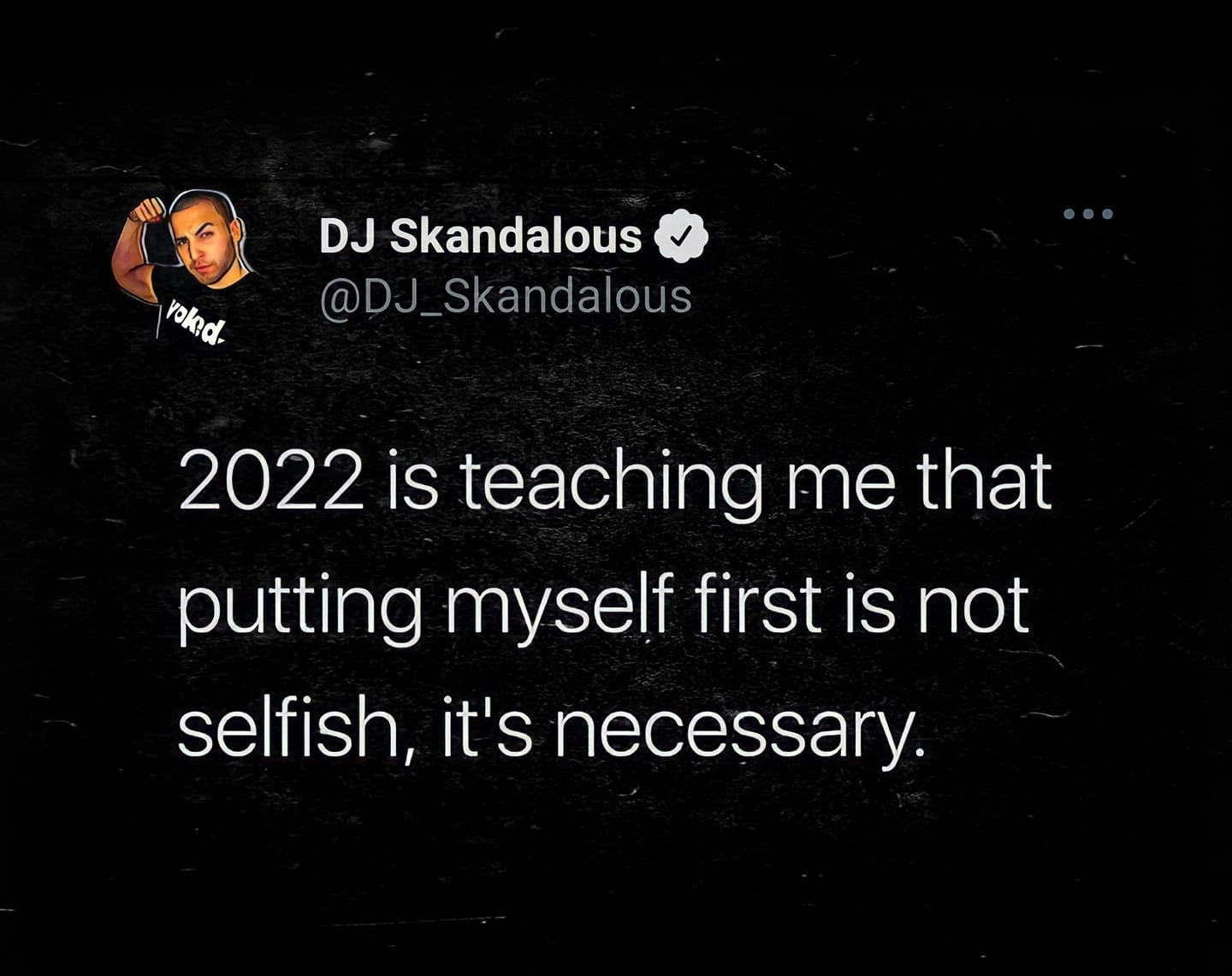 May be an image of 1 person and text that says 'DJ Skandalous @DJ_Skandalous Yokd. 2022 is teaching me that putting myself first is not selfish, it's necessary.'