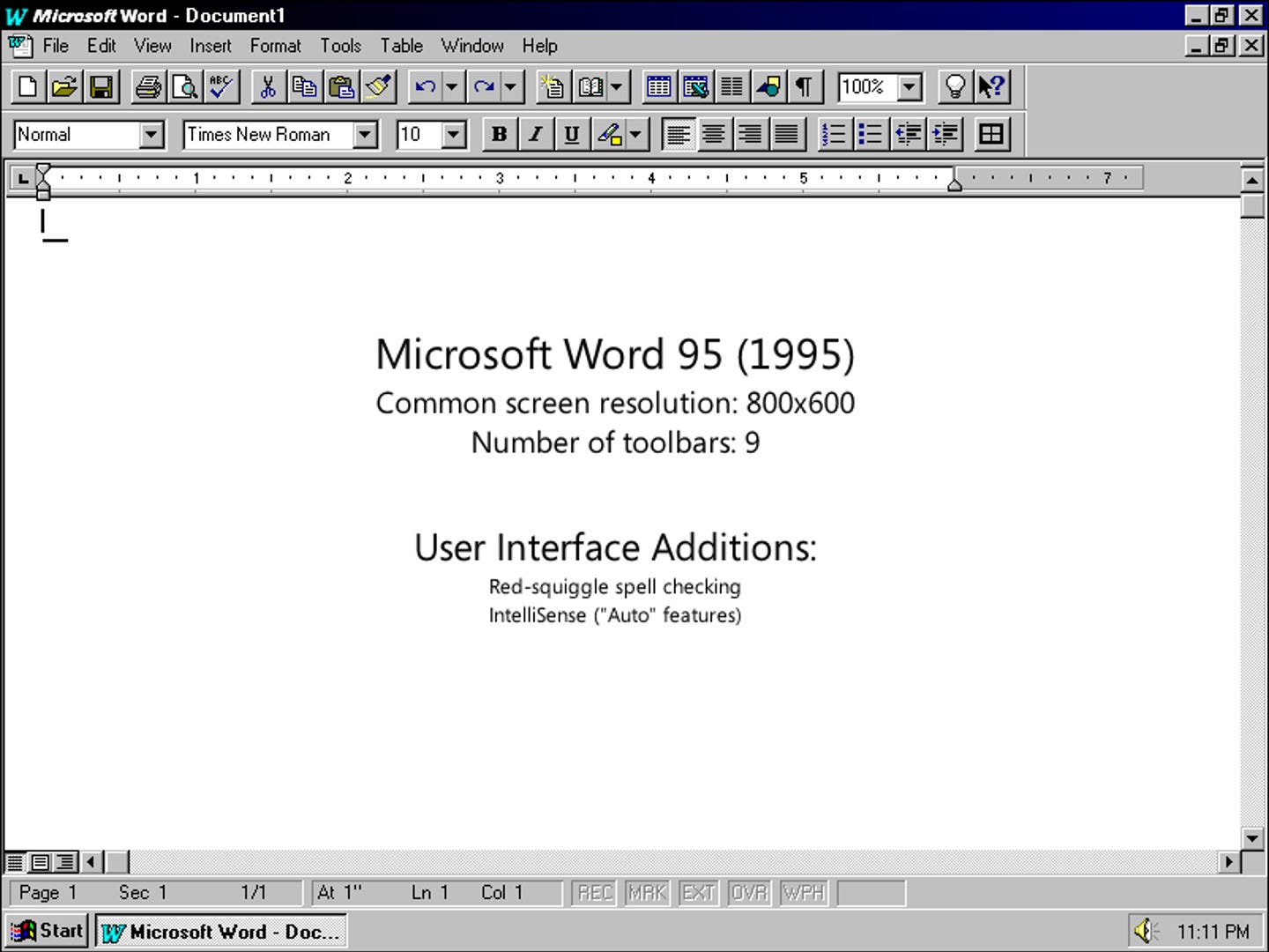 Microsoft Word 95 (1995) Common screen resolution: 800x600 Number of toolbars: 9 User Interface Additions: Red-squiggle spell checking IntelliSense ("Auto" features)