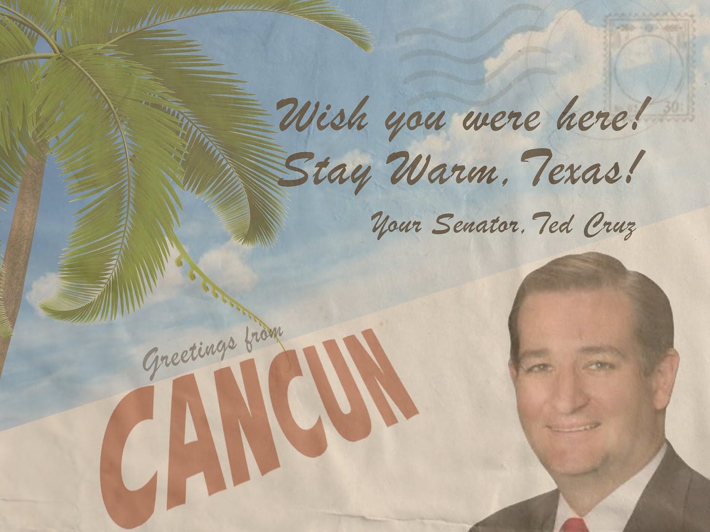 A faded postcard with a palm tree and a picture of a smiling Ted Cruz that says "Wish you were here. Stay warm, Texas! Your Senator, Ted Cruz." and a large "Greetings from Cancun"