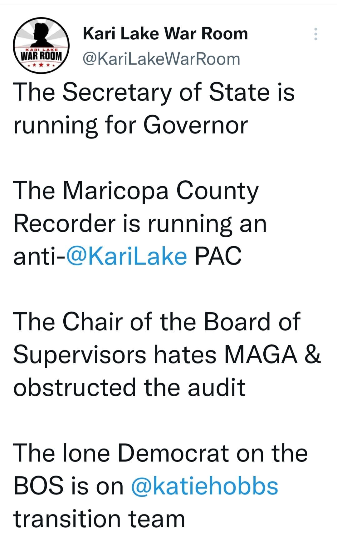 May be an image of text that says 'KABIAAO Kari Lake War Room @KariLakeWarRoom The Secretary of State is running for Governor The Maricopa County Recorder is running an anti-@KariLake PAC The Chair of the Board of Supervisors hates MAGA & obstructed the audit The lone Democrat on the BOS is on @katiehobbs transition team'