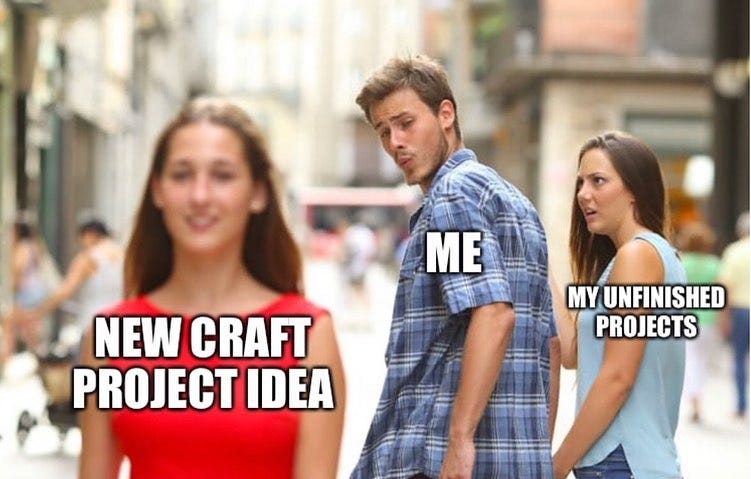 Me new craft project idea my unfinished projects meme - AhSeeit
