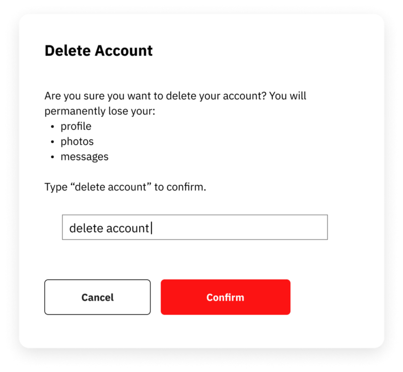 Example of confirmation dialog for a destructive action in which user needs to type “delete account” to perform the action.