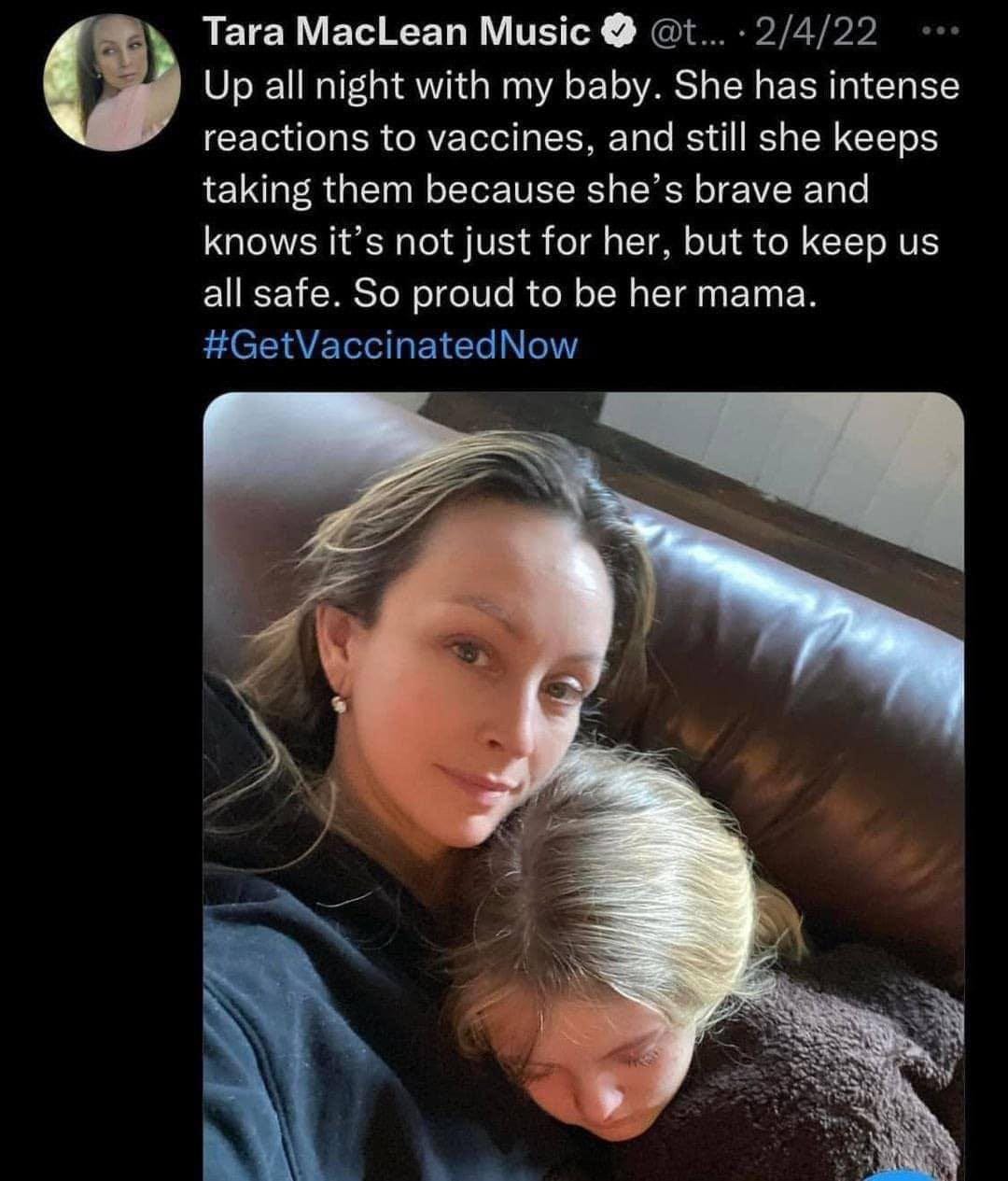 May be an image of 1 person, child and text that says 'Tara MacLean Music 2/4/22 Up all night with my baby. She has intense reactions to vaccines, and still she keeps taking them because she' S brave and knows it' S not just for her, but to keep us all safe. So proud to be her mama. #GetVaccinatedNow'