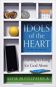 Idols of the Heart: Learning to Long for God Alone, Revised and ...