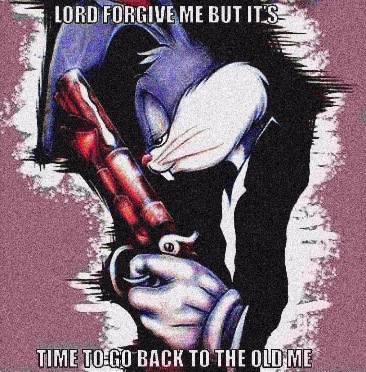 Silly Bugs Bunny "lord forgive me but it's time to go back to the old me" meme