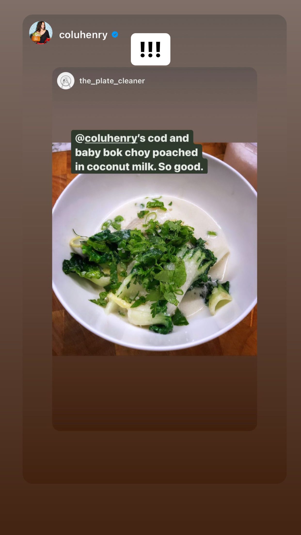An Instagram story by Colu Henry, sharing an Instagram story by The Plate Cleaner showing a bowl of cod and baby bok choy poached in coconut milk.  There are exclamation points in a caption to express my excitement.