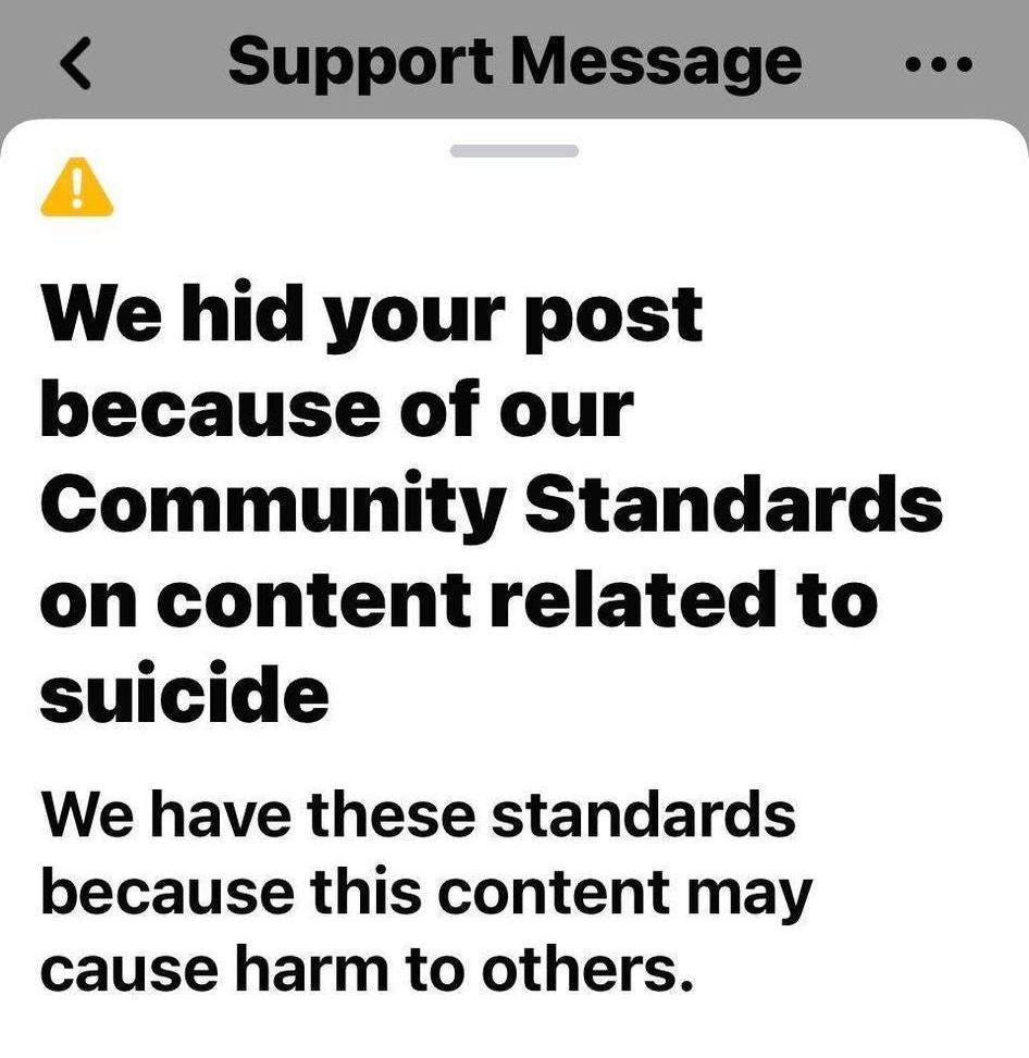 May be an image of text that says 'Support Message We hid your post because of our Community Standards on content related to suicide We have these standards because this content may cause harm to others.'