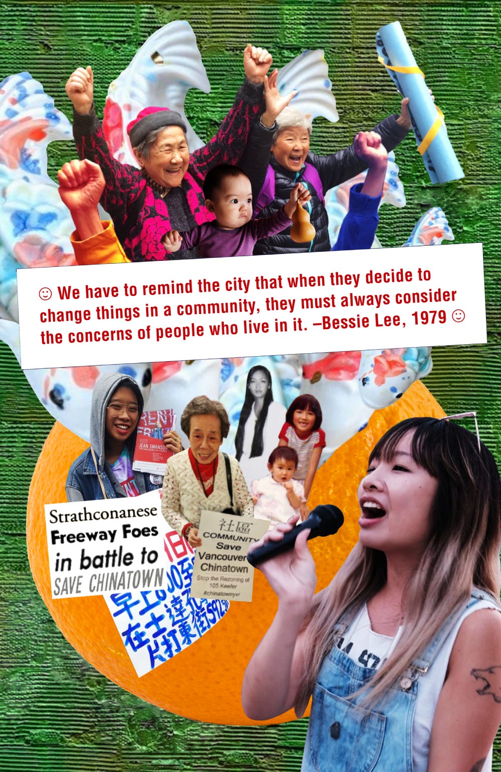 The poster shows a digital collage, using recent and historical photos of matriarchal Chinatown elders, organizers, activists, and community members. Some of the people have their fists in their air, smiling, others are holding signs that say, "Save Vancouver Chinatown." A white banner says, "We have to remind the city that when they decide to change things in a community, they must always consider the concerns of people who live in it. --Bessie Lee, 1979"