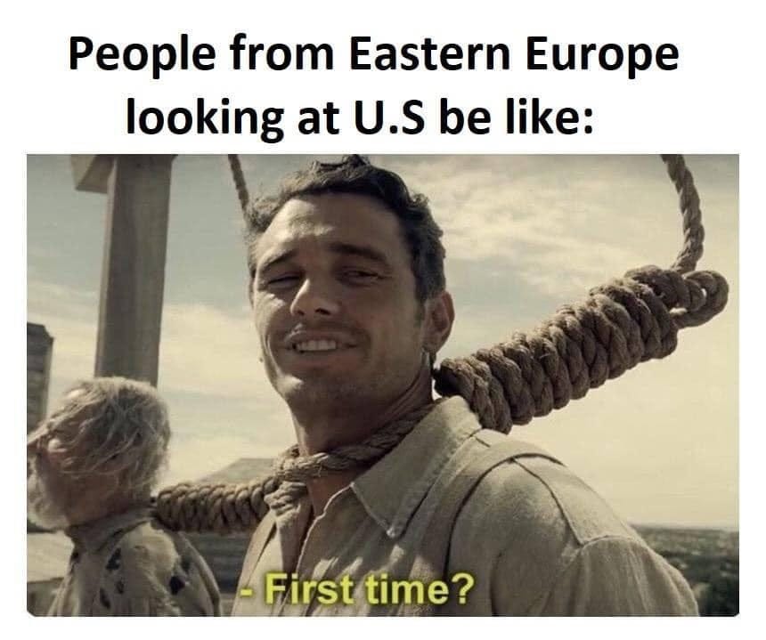 Image may contain: 1 person, text that says 'People from Eastern Europe looking at U.S be like: First -Firsttime? time?'