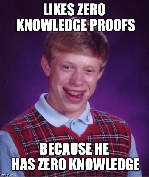 Bad Luck Brian Meme |  LIKES ZERO KNOWLEDGE PROOFS; BECAUSE HE HAS ZERO KNOWLEDGE | image tagged in memes,bad luck brian | made w/ Imgflip meme maker