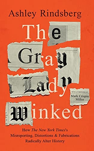 The Gray Lady Winked: How the New York Times's Misreporting, Distortions and Fabrications Radically Alter History by [Ashley Rindsberg, Mark Crispin Miller]