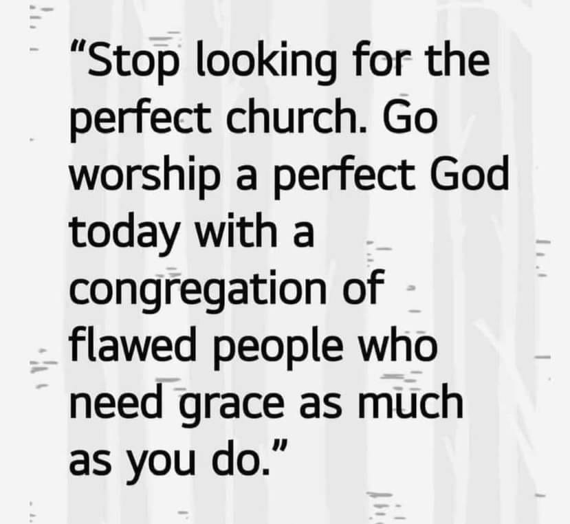 May be an image of text that says '"Stop looking for the perfect church. Go worship a perfect God today with a congregation of flawed people who need grace as much as you do."'