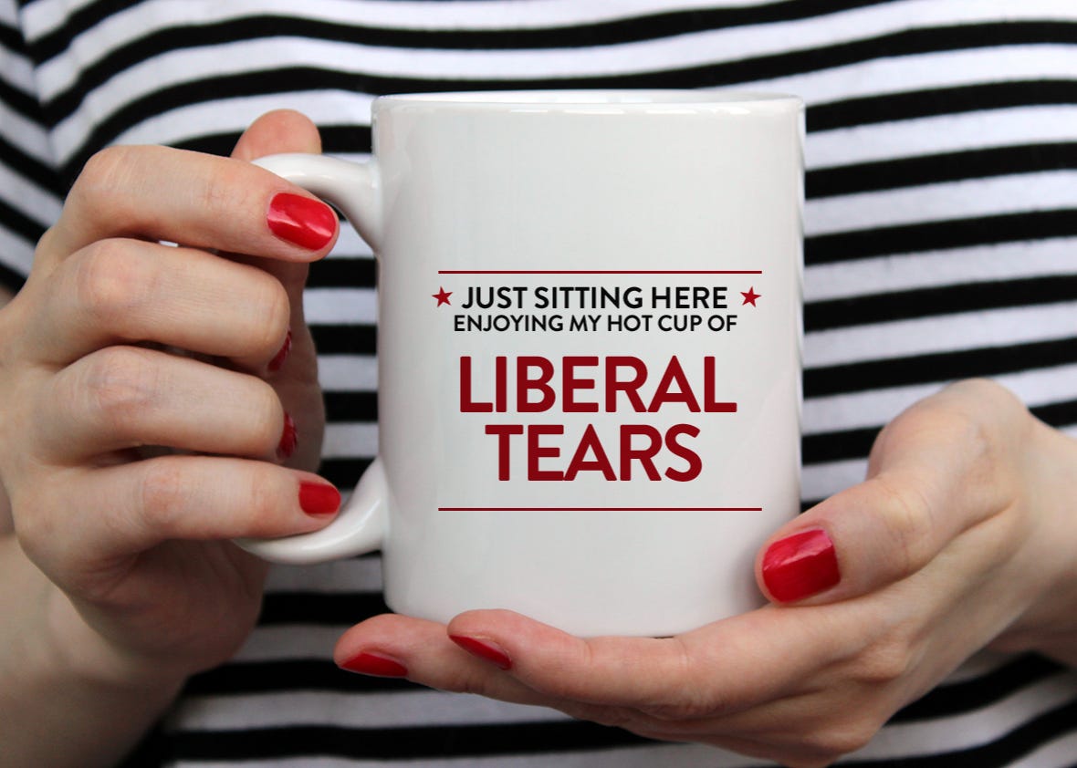 How long would a liberal have to cry to fill up a Liberal Tears coffee mug?