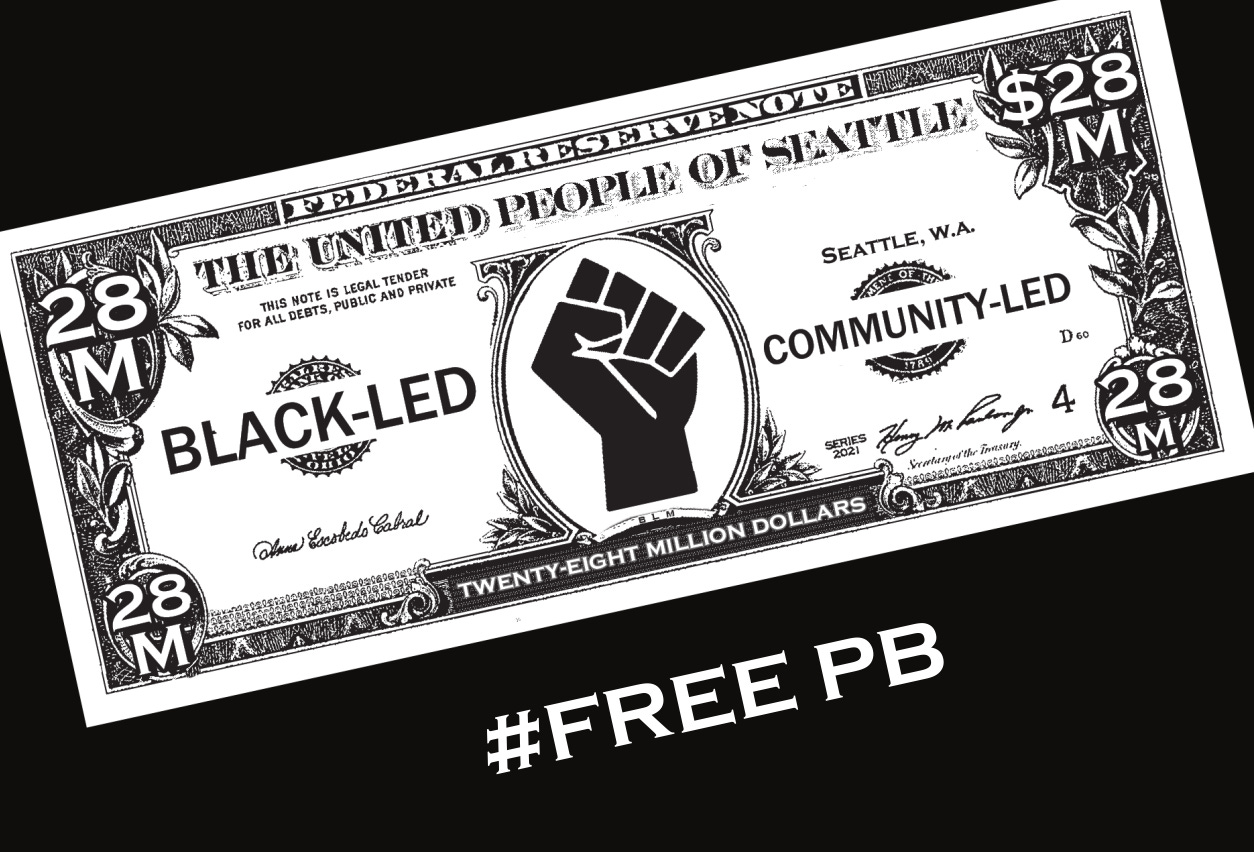 A stylized 28 million dollar bill. Words on the bill have been changed to read, "The united people of Seattle," "Black-led," "Community-led," and "#FreePB." The Black Lives Matter solidarity fist is in the center instead of an old white man.