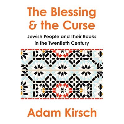 The Blessing and the Curse: The Jewish People and Their Books in the  Twentieth Century by Adam Kirsch