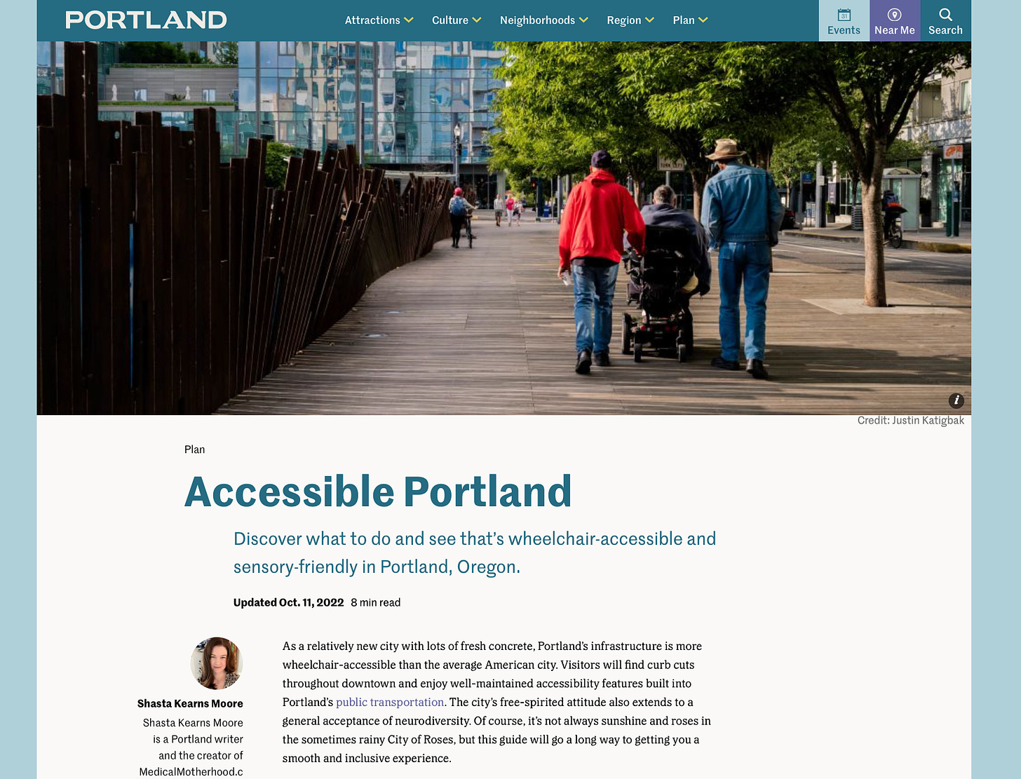 A screenshot of the Travel Portland website. A picture of three people traveling down a boardwalk away from the camera - the middle person is in a power wheelchair the other two are walking. The headline reads “Accessible Portland” with the subhead reading “Discover what to do an see that’s wheelchair-accessible and sensory-friendly in Portland, Oregon.” The first paragraph of the story is visible next to a head shot of the author, Shasta Kearns Moore, a white woman with long brown hair. The full text of the article can be read through the travelportland link. 