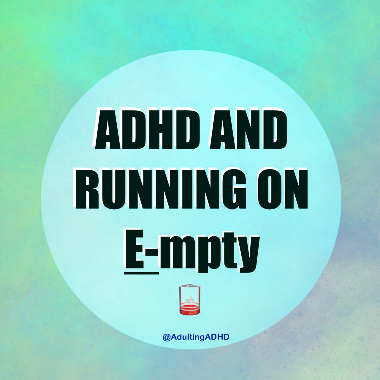 A turquoise circle with the text written ‘ADHD and running on empty’ with a low battery emoji. The graphic can be found on my instagram.com/AdultingADHD