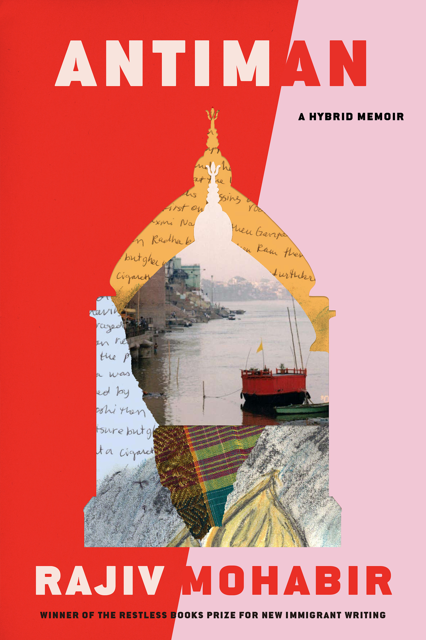 Cover of Antiman. The background is red and pink, and there is a collaged image of what could be a person wearing a turban, composed of a photo of a boat on water, scraps of writings, drawings, and fabric. Text: Antiman, A Hybrid Memoir. Rajiv Mohanir. Winner of the Restless Books Prize for New Immigrant Writing.