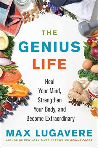 The Genius Life: Heal Your Mind, Strengthen Your Body, and Become  Extraordinary (Genius Living, 2): Lugavere, Max: 9780062892812: Amazon.com:  Books