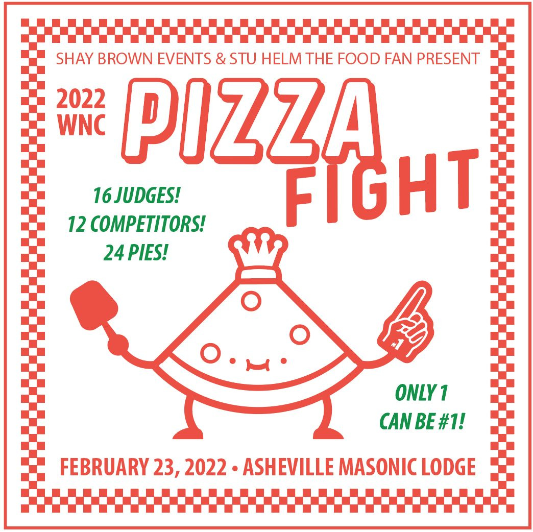 May be an image of pizza and text that says 'SHAY BROWN EVENTS & & STU HELM THE FOOD FAN PRESENT 2022 WNC PIZZA 16JUDGES! 12 COMPETITORS! FIGHT 24PIES! ONLY1 CANBE #1! FEBRUARY 23, 2022 ASHEVILLE MASONIC LODGE'