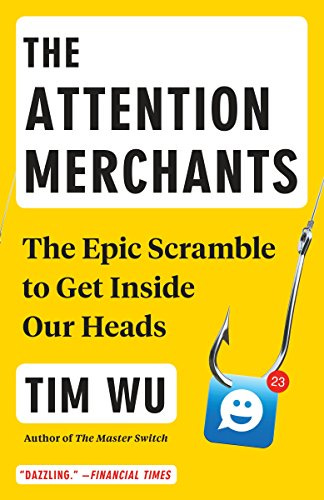 The Attention Merchants: The Epic Scramble to Get Inside Our Heads by [Tim Wu]
