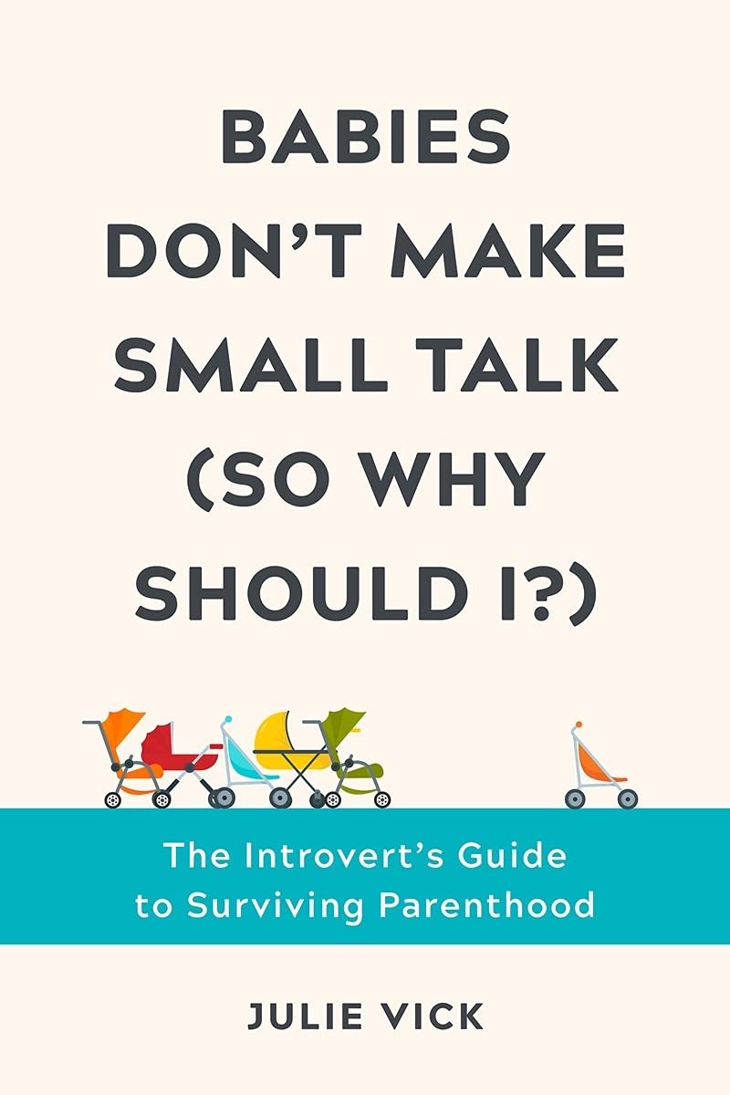 Babies Don&#39;t Make Small Talk (So Why Should I?): The Introvert&#39;s Guide to  Surviving Parenthood: Vick, Julie: 9781682686553: Amazon.com: Books