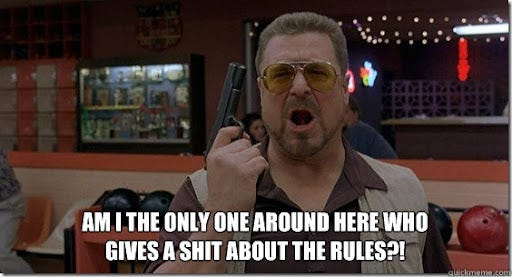 Am I the only one around here who gives a shit about the rules?! - Walter  Sobchak Rules - quickmeme