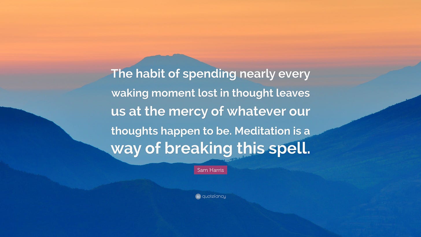 Sam Harris Quote: “The habit of spending nearly every waking moment lost in  thought leaves us at the mercy of whatever our thoughts happen ...”