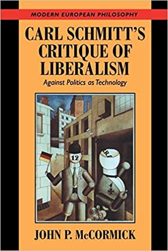 Carl Schmitt&#39;s Critique of Liberalism: Against Politics as Technology  (Modern European Philosophy): McCormick, John P.: 9780521664578:  Amazon.com: Books