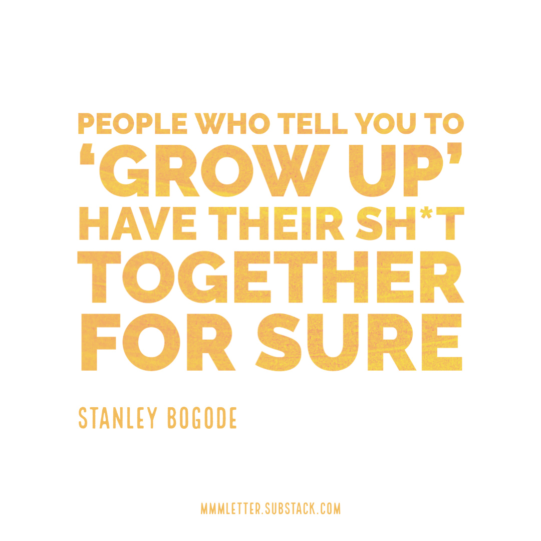People Who Tell You To 'Grow Up' Have Their Shit Together For Sure - Stanley Bogode - Quote About Growing Up
