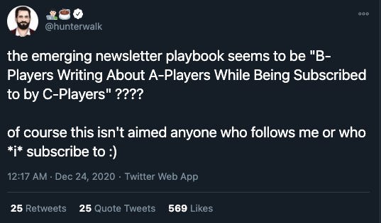 Hunter Walk: the emerging newsletter playbook seems to be "B-Players Writing About A-Players While Being Subscribed to by C-Players"