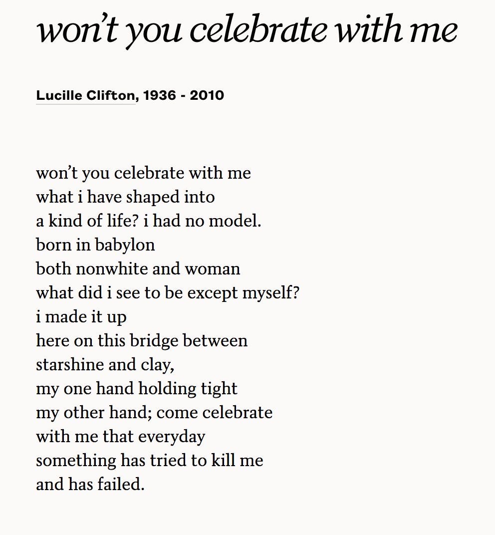 astonishments on Twitter: ""won't you celebrate with me/what i have shaped  into/a kind of life? i had no model." today ive been dwelled w this beloved  lucille clifton poem (already well-read by