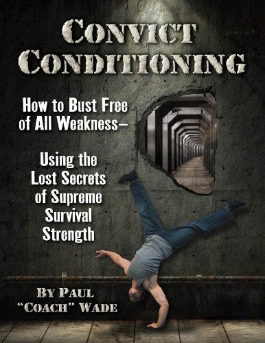 Convict Conditioning: How to Bust Free of All Weakness-Using the Lost Secrets of Supreme Survival Strength de [Paul Wade]